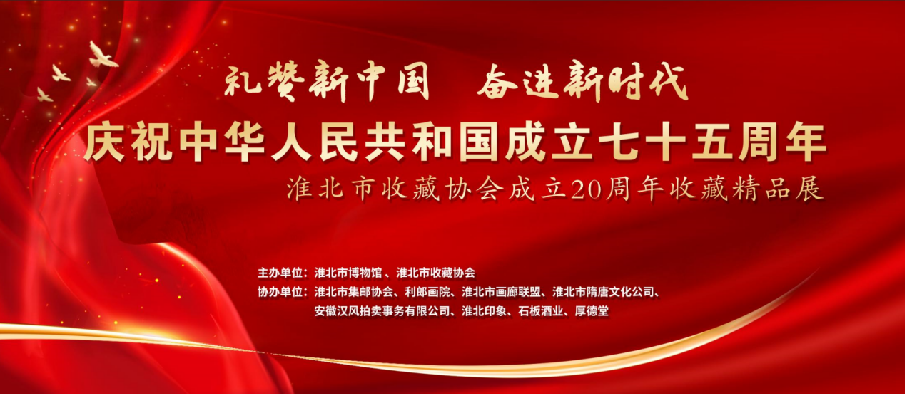 礼赞新中国 奋进新展推荐：新时代 ——庆祝中华人民共和国成立七十五周年  淮北市收藏协会成立20周年收藏精品展预告